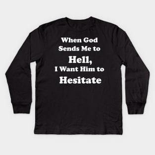 When God Sends Me to Hell, I Want Him to Hesitate Kids Long Sleeve T-Shirt